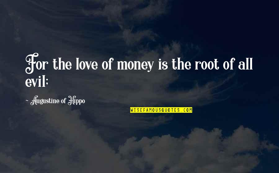 The Love Of Money Quotes By Augustine Of Hippo: For the love of money is the root