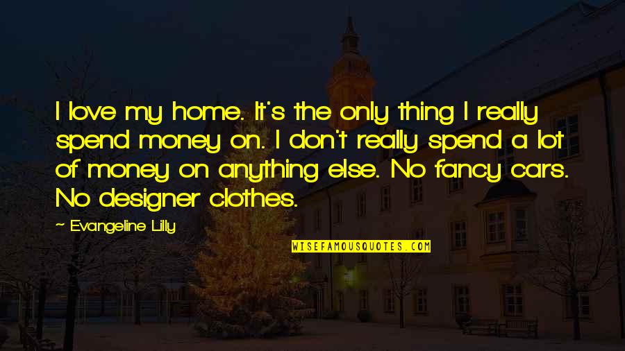The Love Of Money Quotes By Evangeline Lilly: I love my home. It's the only thing