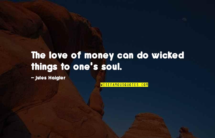 The Love Of Money Quotes By Jules Haigler: The love of money can do wicked things