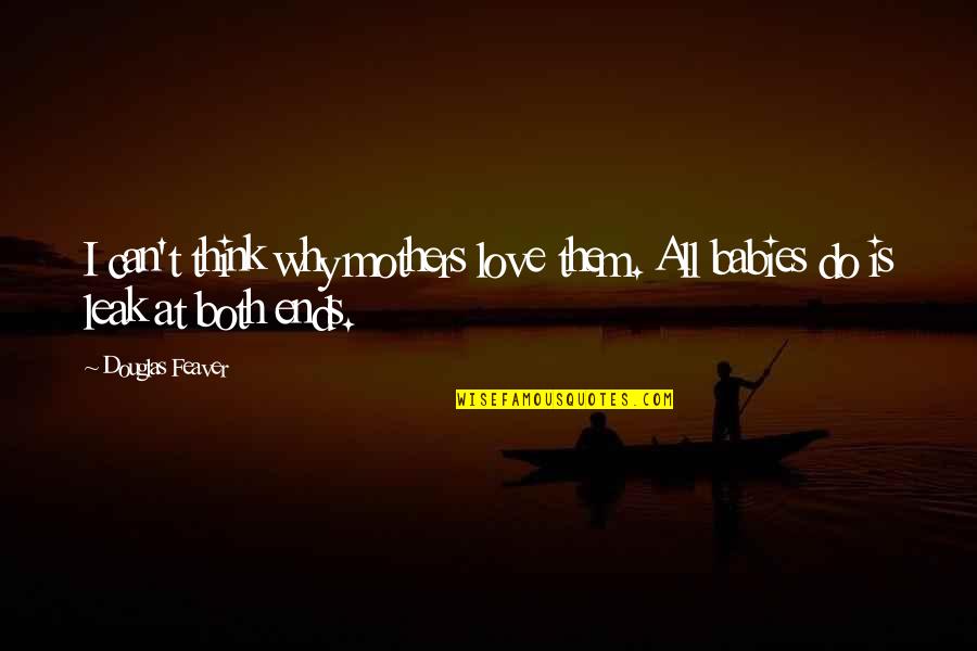 The Love Of Mothers Quotes By Douglas Feaver: I can't think why mothers love them. All