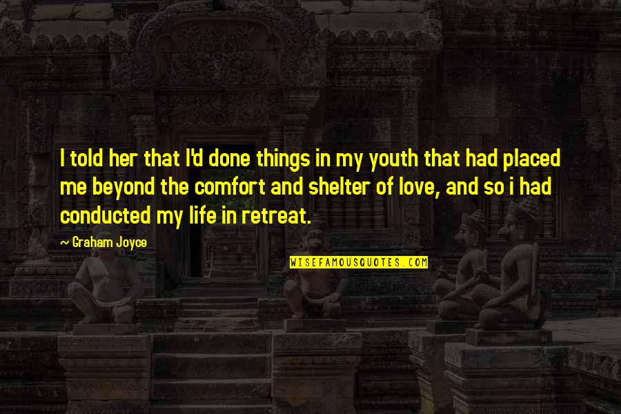 The Love Of My Life Quotes By Graham Joyce: I told her that I'd done things in