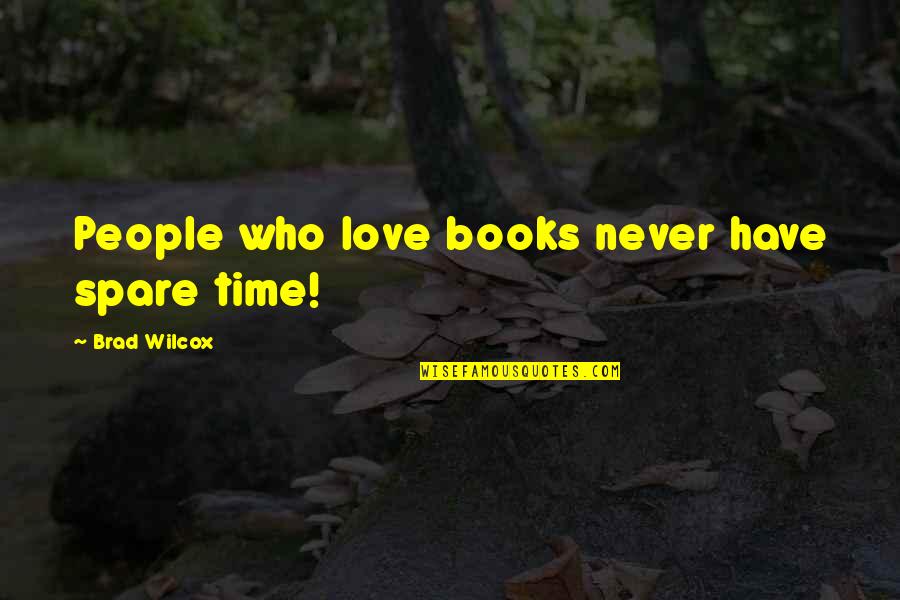 The Love Of Reading Books Quotes By Brad Wilcox: People who love books never have spare time!