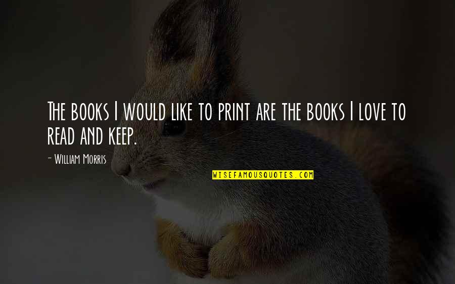 The Love Of Reading Books Quotes By William Morris: The books I would like to print are