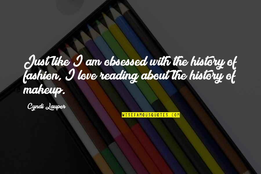 The Love Of Reading Quotes By Cyndi Lauper: Just like I am obsessed with the history