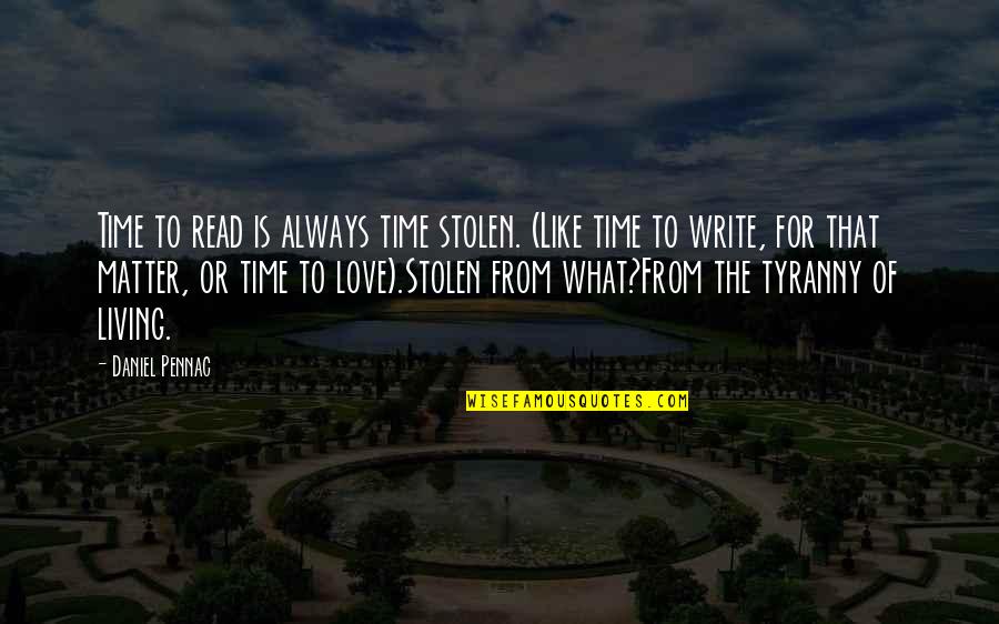 The Love Of Reading Quotes By Daniel Pennac: Time to read is always time stolen. (Like The Love Of Reading Quotes By Daniel Pennac: Time to read is always time stolen. (Like