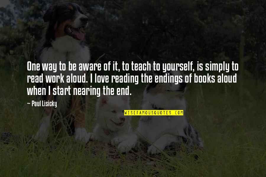 The Love Of Reading Quotes By Paul Lisicky: One way to be aware of it, to