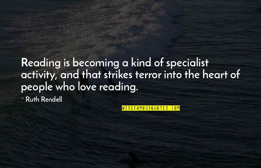 The Love Of Reading Quotes By Ruth Rendell: Reading is becoming a kind of specialist activity,