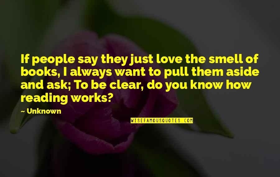 The Love Of Reading Quotes By Unknown: If people say they just love the smell