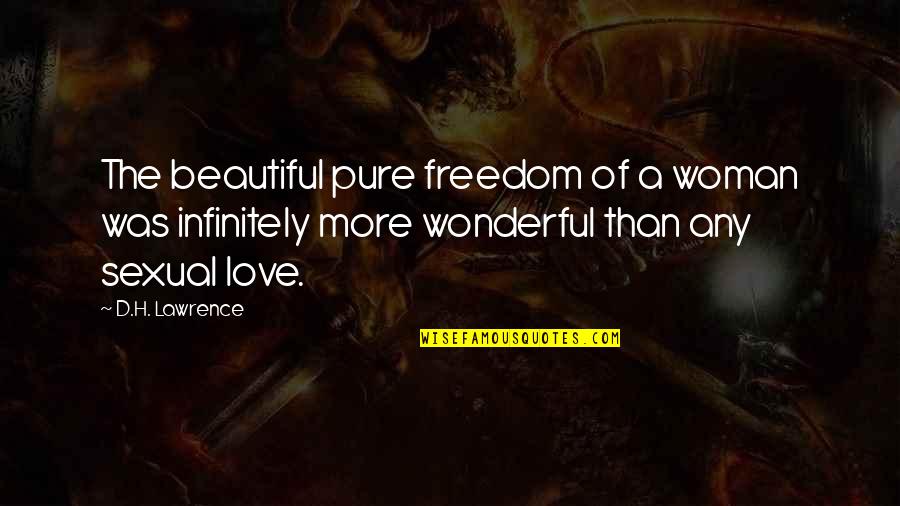 The Love Of The Beautiful Quotes By D.H. Lawrence: The beautiful pure freedom of a woman was The Love Of The Beautiful Quotes By D.H. Lawrence: The beautiful pure freedom of a woman was