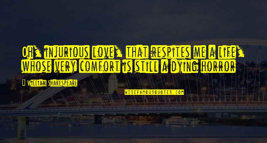 The Love Of Your Life Dying Quotes By William Shakespeare: Oh, injurious love, that respites me a life,