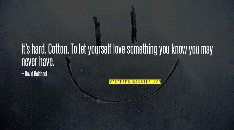 The Love Of Your Life Passing Away Quotes By David Baldacci: It's hard, Cotton. To let yourself love something