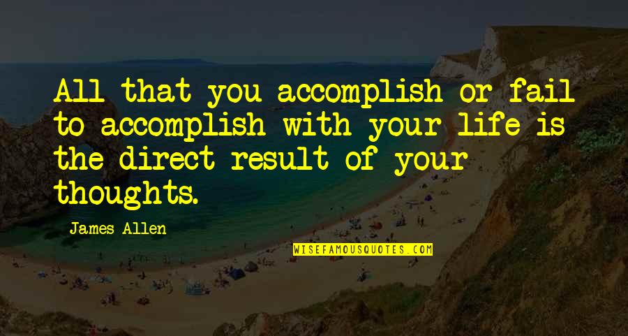 The Love Of Your Life Passing Away Quotes By James Allen: All that you accomplish or fail to accomplish