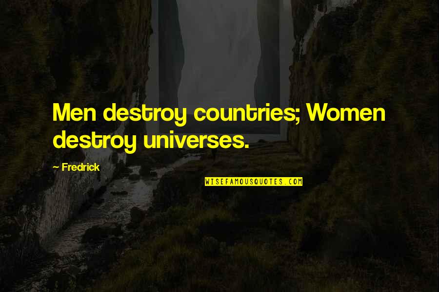 The Love Playbook Quotes By Fredrick: Men destroy countries; Women destroy universes.