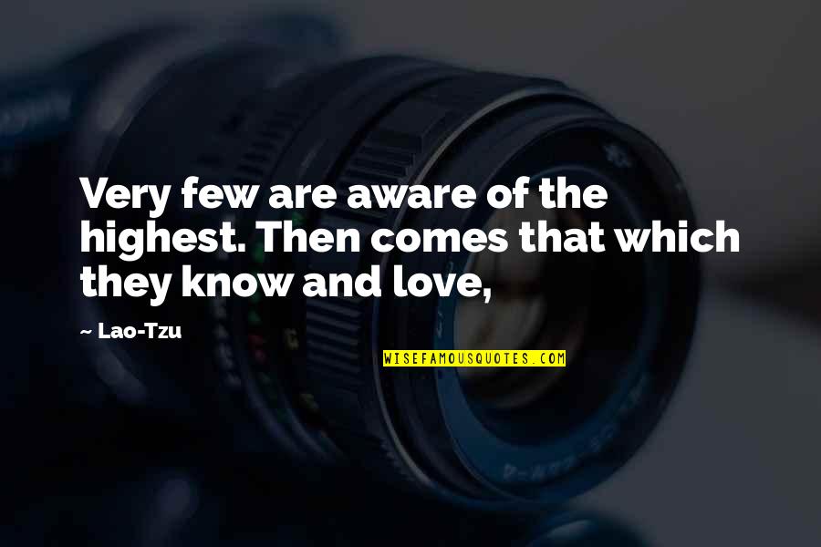 The Love Quotes By Lao-Tzu: Very few are aware of the highest. Then