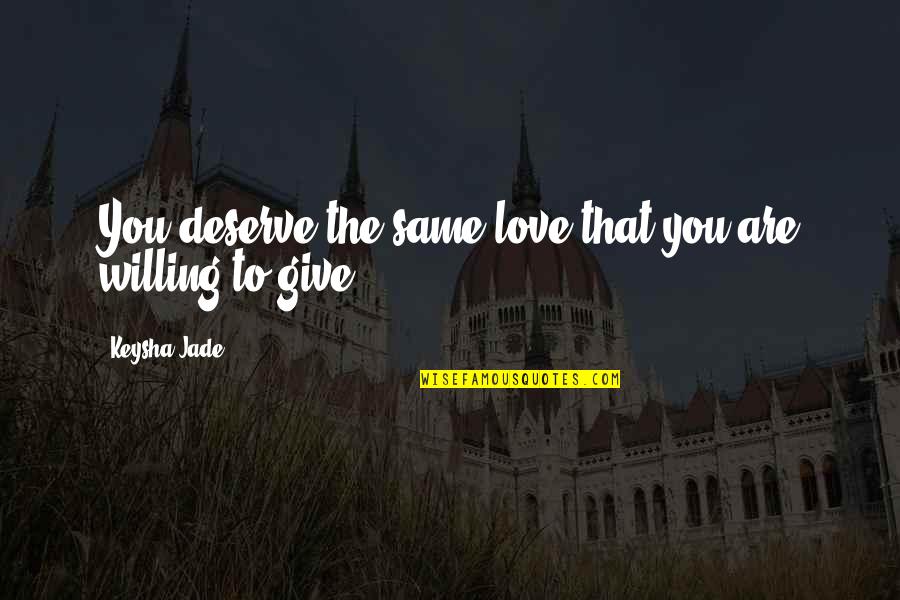 The Love You Deserve Quotes By Keysha Jade: You deserve the same love that you are