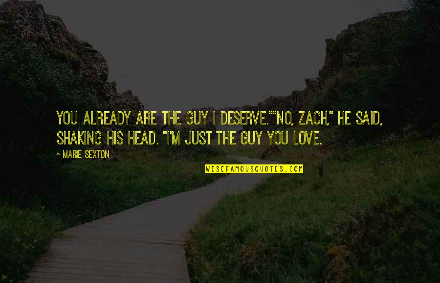 The Love You Deserve Quotes By Marie Sexton: You already are the guy I deserve.""No, Zach,"