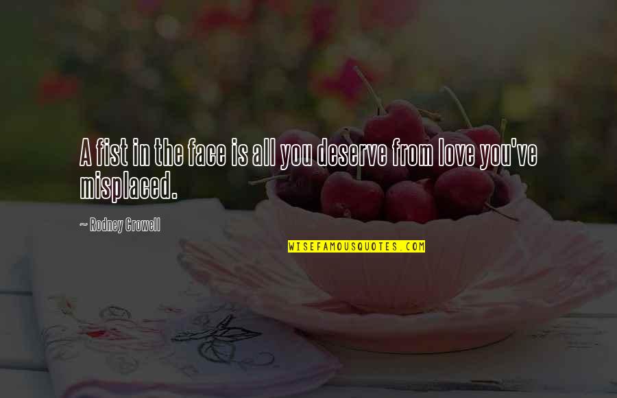 The Love You Deserve Quotes By Rodney Crowell: A fist in the face is all you