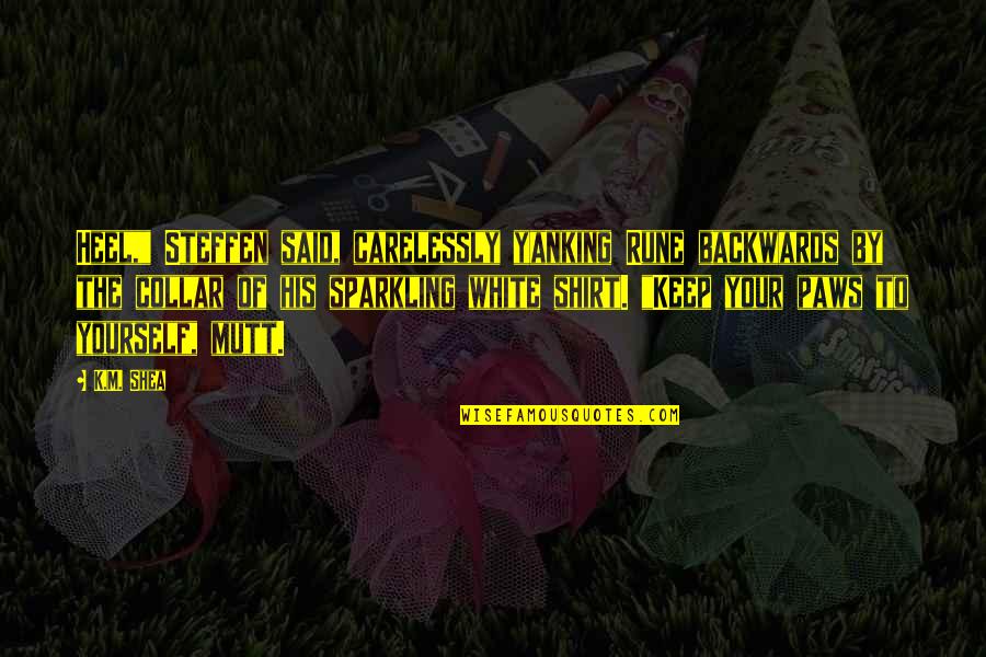 The Love You Have For Your Son Quotes By K.M. Shea: Heel," Steffen said, carelessly yanking Rune backwards by