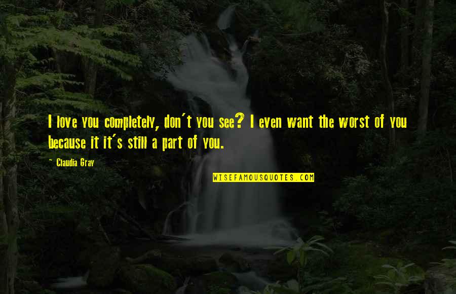 The Love You Want Quotes By Claudia Gray: I love you completely, don't you see? I