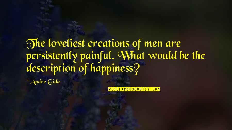 The Loveliest Quotes By Andre Gide: The loveliest creations of men are persistently painful.