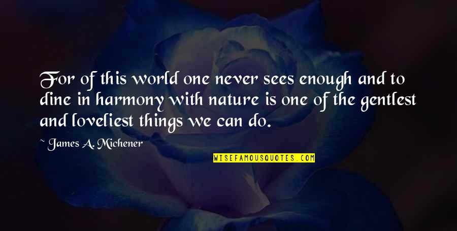 The Loveliest Quotes By James A. Michener: For of this world one never sees enough