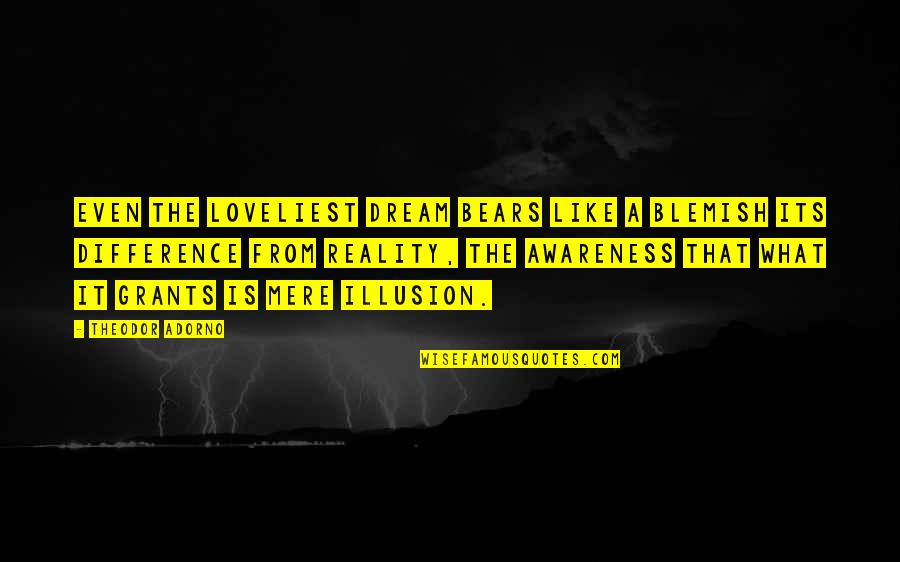 The Loveliest Quotes By Theodor Adorno: Even the loveliest dream bears like a blemish The Loveliest Quotes By Theodor Adorno: Even the loveliest dream bears like a blemish