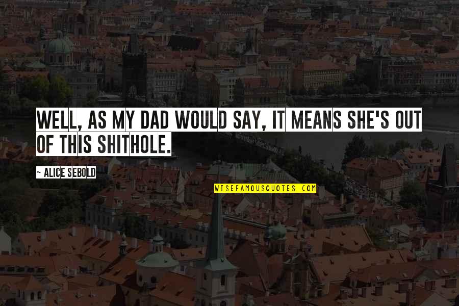 The Lovely Bones Best Quotes By Alice Sebold: Well, as my dad would say, it means