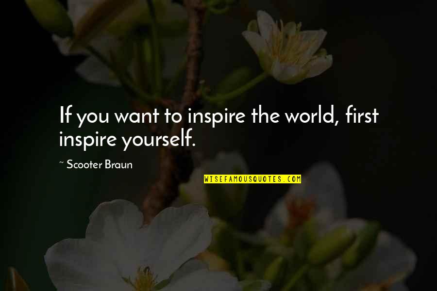 The Lovely Bones Lindsey And Samuel Quotes By Scooter Braun: If you want to inspire the world, first The Lovely Bones Lindsey And Samuel Quotes By Scooter Braun: If you want to inspire the world, first
