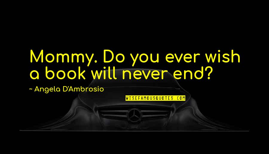 The Lover Book Quotes By Angela D'Ambrosio: Mommy. Do you ever wish a book will