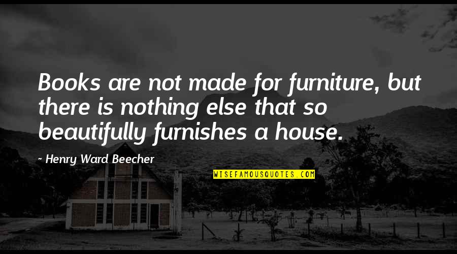 The Lover Book Quotes By Henry Ward Beecher: Books are not made for furniture, but there