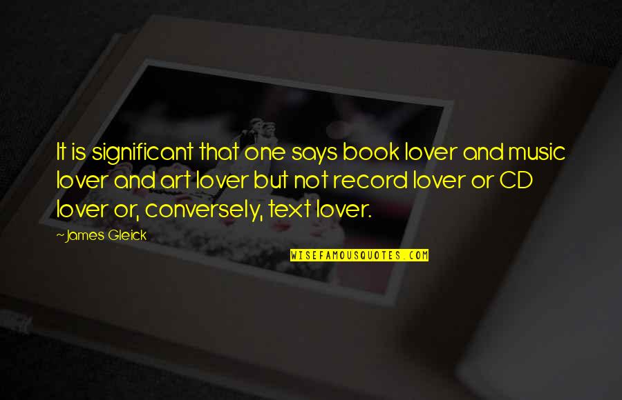 The Lover Book Quotes By James Gleick: It is significant that one says book lover