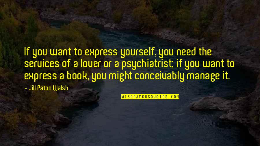 The Lover Book Quotes By Jill Paton Walsh: If you want to express yourself, you need