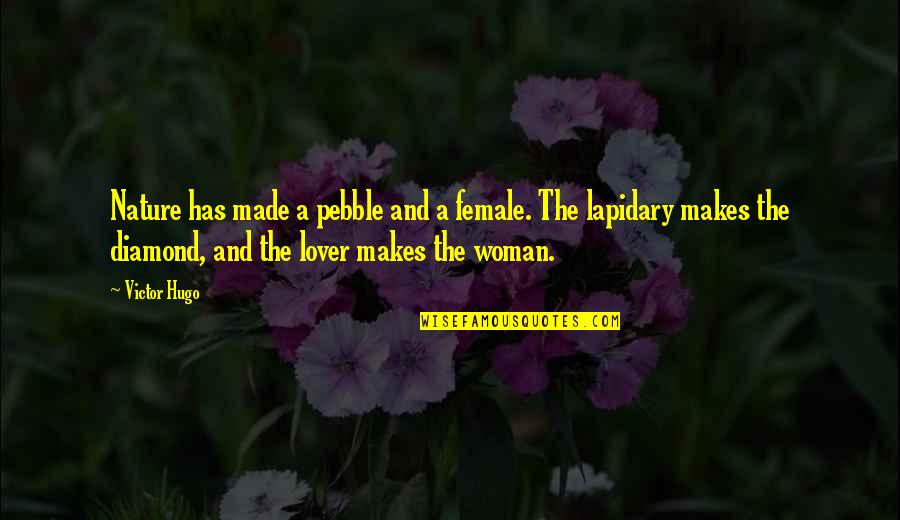 The Lover For You Quotes By Victor Hugo: Nature has made a pebble and a female. The Lover For You Quotes By Victor Hugo: Nature has made a pebble and a female.