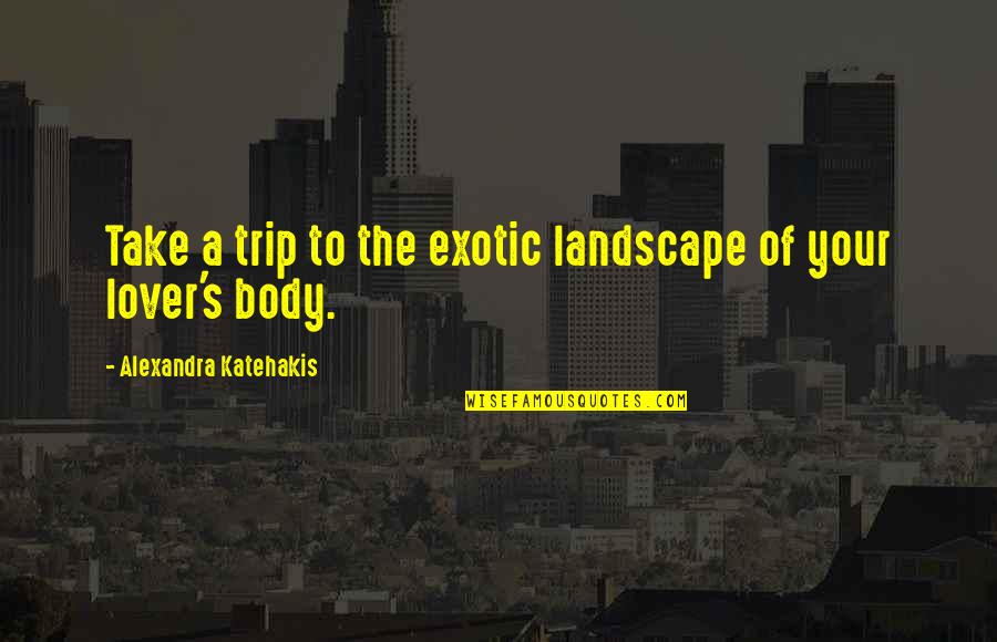 The Lover Quotes By Alexandra Katehakis: Take a trip to the exotic landscape of