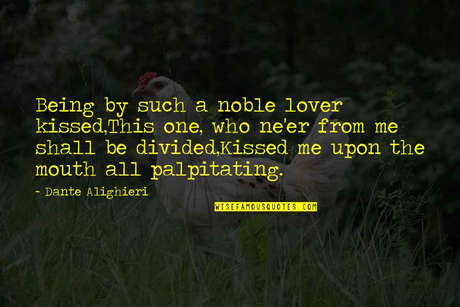 The Lover Quotes By Dante Alighieri: Being by such a noble lover kissed,This one,