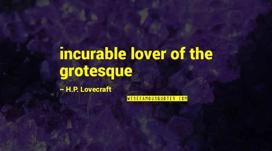 The Lover Quotes By H.P. Lovecraft: incurable lover of the grotesque