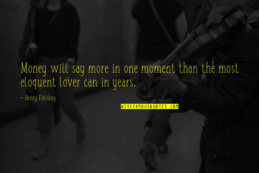 The Lover Quotes By Henry Fielding: Money will say more in one moment than