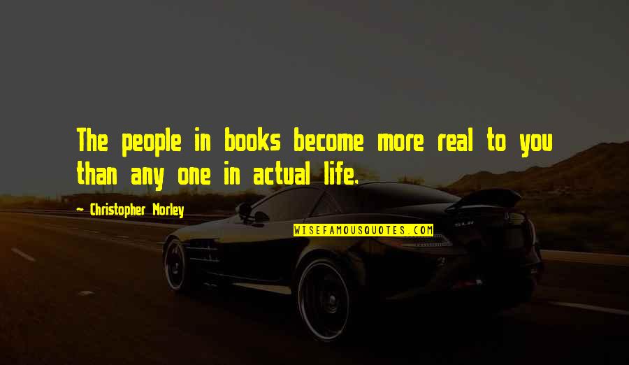 The Lovers In The Awakening Quotes By Christopher Morley: The people in books become more real to The Lovers In The Awakening Quotes By Christopher Morley: The people in books become more real to