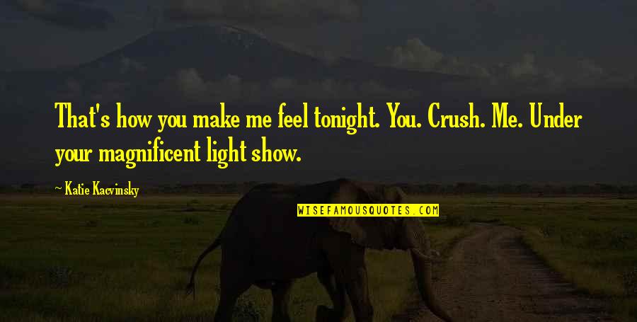 The Lovers In The Awakening Quotes By Katie Kacvinsky: That's how you make me feel tonight. You. The Lovers In The Awakening Quotes By Katie Kacvinsky: That's how you make me feel tonight. You.