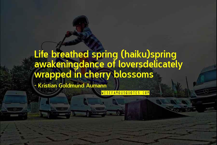 The Lovers In The Awakening Quotes By Kristian Goldmund Aumann: Life breathed spring (haiku)spring awakeningdance of loversdelicately wrapped