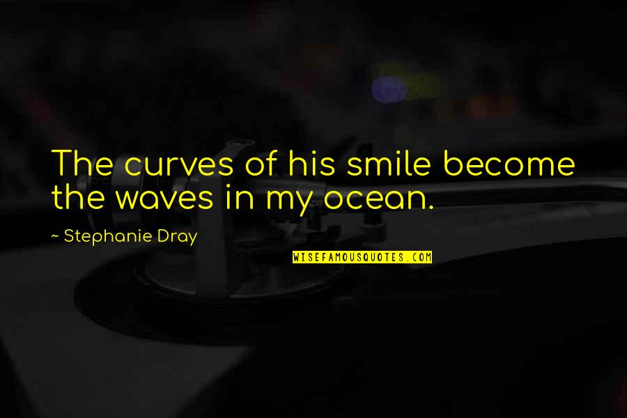 The Loving The Ocean Quotes By Stephanie Dray: The curves of his smile become the waves