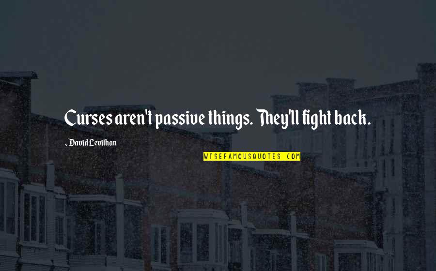 The Lower Depths Quotes By David Levithan: Curses aren't passive things. They'll fight back.