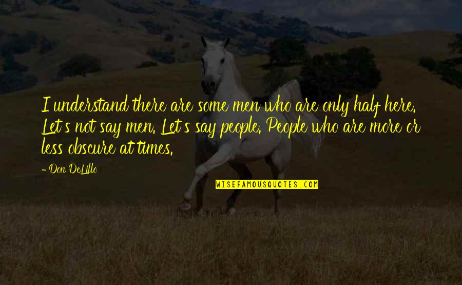 The Lower Depths Quotes By Don DeLillo: I understand there are some men who are