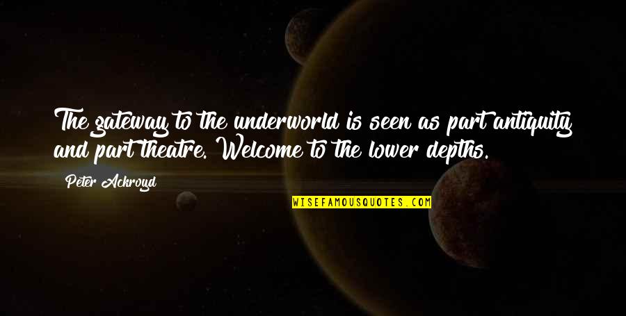 The Lower Depths Quotes By Peter Ackroyd: The gateway to the underworld is seen as
