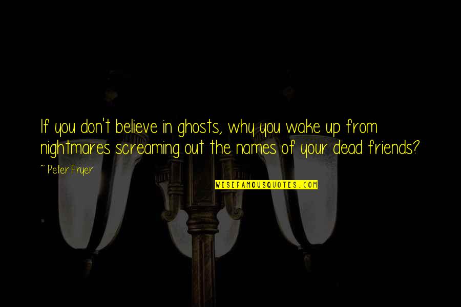 The Lower Depths Quotes By Peter Fryer: If you don't believe in ghosts, why you