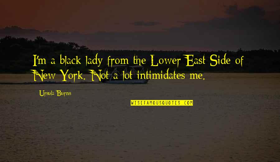 The Lower East Side Quotes By Ursula Burns: I'm a black lady from the Lower East
