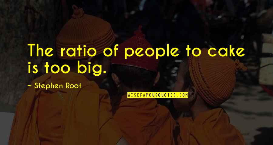 The Luck Of Roaring Camp Quotes By Stephen Root: The ratio of people to cake is too The Luck Of Roaring Camp Quotes By Stephen Root: The ratio of people to cake is too