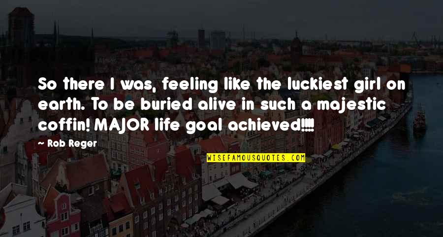 The Luckiest Girl Quotes By Rob Reger: So there I was, feeling like the luckiest