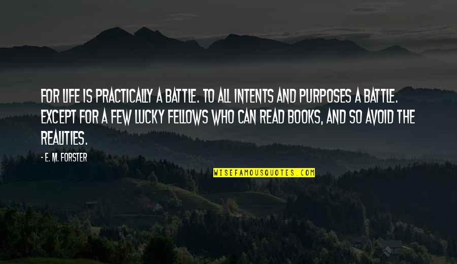 The Lucky Few Quotes By E. M. Forster: For life is practically a battle. To all The Lucky Few Quotes By E. M. Forster: For life is practically a battle. To all