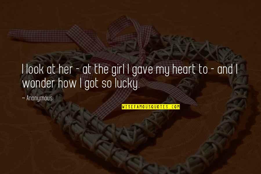 The Lucky Heart Quotes By Anonymous: I look at her - at the girl